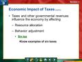 Section 1 Economic Impact of Taxes (cont.) Taxes and other governmental revenues influence the economy by affecting –Resource allocation –Behavior adjustment.