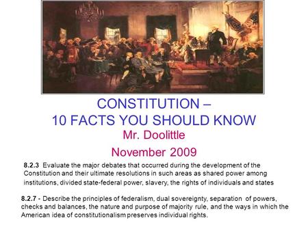 CONSTITUTION – 10 FACTS YOU SHOULD KNOW Mr. Doolittle November 2009 8.2.7 - Describe the principles of federalism, dual sovereignty, separation of powers,
