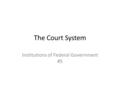 The Court System Institutions of Federal Government #5.