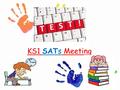 KS1 SATs Meeting. Outline What are SATs? An outline of the tasks and tests Teacher assessment Levels The results What you can do to help.