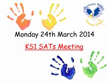 Monday 24th March 2014 KS1 SATs Meeting. Outline What are SATs? An outline of the tasks and tests Teacher assessment Levels The results What you can do.
