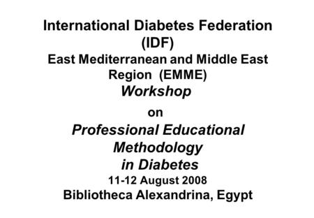International Diabetes Federation (IDF) East Mediterranean and Middle East Region (EMME) Workshop on Professional Educational Methodology in Diabetes 11-12.