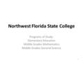 Northwest Florida State College Programs of Study: Elementary Education Middle Grades Mathematics Middle Grades General Science 1.