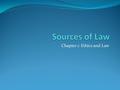 Chapter 1: Ethics and Law. Four Sources of Law 1. Constitutional Law 2. Statutory Law 3. Case Law 4. Administrative Law * English Common Law.