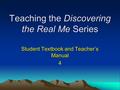 Teaching the Discovering the Real Me Series Student Textbook and Teacher’s Manual 4.