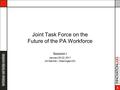 1 Joint Task Force on the Future of the PA Workforce Session I January 20-22, 2011 JW Marriott – Washington DC.