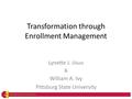 Transformation through Enrollment Management Lynette J. Olson & William A. Ivy Pittsburg State University.