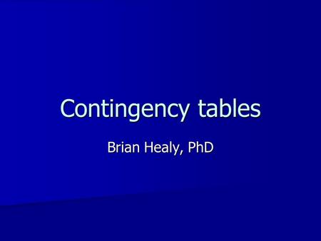 Contingency tables Brian Healy, PhD. Types of analysis-independent samples OutcomeExplanatoryAnalysis ContinuousDichotomous t-test, Wilcoxon test ContinuousCategorical.
