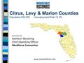 Citrus, Levy & Marion Counties Population 530,000 Unemployment Rate 13.4% Presented by Kathleen Woodring Chief Operating Officer Workforce Connection www.clmworkforce.com.