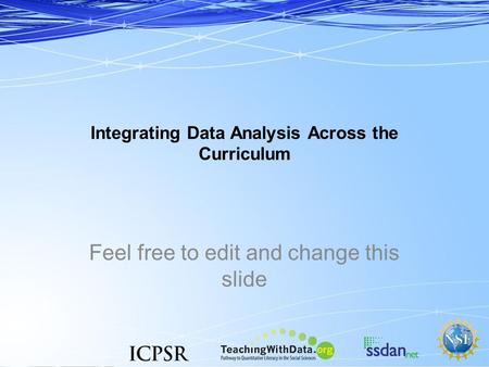 Integrating Data Analysis Across the Curriculum Feel free to edit and change this slide.