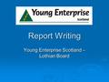 Report Writing Young Enterprise Scotland – Lothian Board.