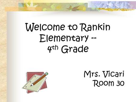 Welcome to Rankin Elementary -- 4 th Grade Mrs. Vicari Room 30.