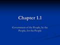 Chapter 1.1 Government of the People, by the People, for the People.