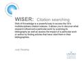 WISER: Citation searching Web of Knowledge is a powerful way to access the ISI's multidisciplinary citation indexes. It allows you to discover what research.