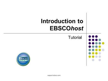 Support.ebsco.com Introduction to EBSCOhost Tutorial.