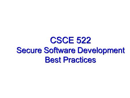 CSCE 522 Secure Software Development Best Practices.