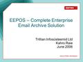 EEPOS – Complete Enterprise Email Archive Solution Trillian Infosüsteemid Ltd Kahro Raie June 2006 www.trillian.ee/eepos.