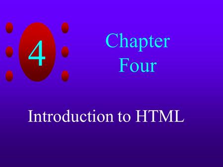4 Chapter Four Introduction to HTML. 4 Chapter Objectives Learn basic HTML commands Discover how to display graphic image objects in Web pages Create.