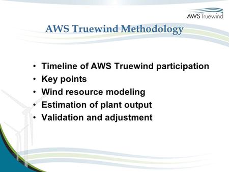 AWS Truewind Methodology Timeline of AWS Truewind participation Key points Wind resource modeling Estimation of plant output Validation and adjustment.