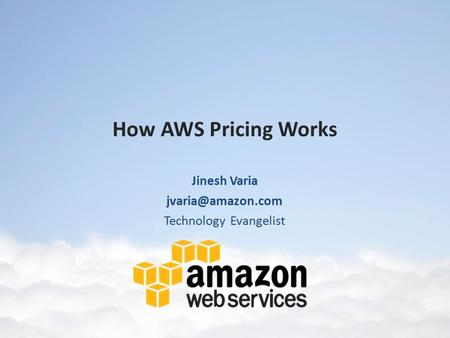 How AWS Pricing Works Jinesh Varia Technology Evangelist.