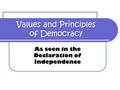 Values and Principles of Democracy As seen in the Declaration of Independence.