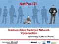 Medium-Sized Switched Network Construction NetPro-ITI Implementing VLANs and Trunks.