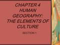 CHAPTER 4 HUMAN GEOGRAPHY: THE ELEMENTS OF CULTURE SECTION 1.