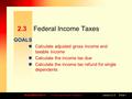 GOALS BUSINESS MATH© Thomson/South-WesternLesson 2.3Slide 1 2.3Federal Income Taxes Calculate adjusted gross income and taxable income Calculate the income.