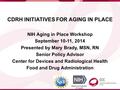 CDRH INITIATIVES FOR AGING IN PLACE NIH Aging in Place Workshop September 10-11, 2014 Presented by Mary Brady, MSN, RN Senior Policy Advisor Center for.