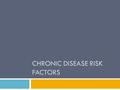 CHRONIC DISEASE RISK FACTORS. Risk Factors  What are the risk factors for chronic disease?  #1??  #2??  Others….