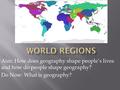 Aim: How does geography shape people’s lives and how do people shape geography? Do Now: What is geography?