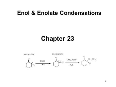 1 Enol & Enolate Condensations Chapter 23. 2 Enolate (nucleophilic) chemistry Made with 1 equivalent of base!!!! Not catalyst.