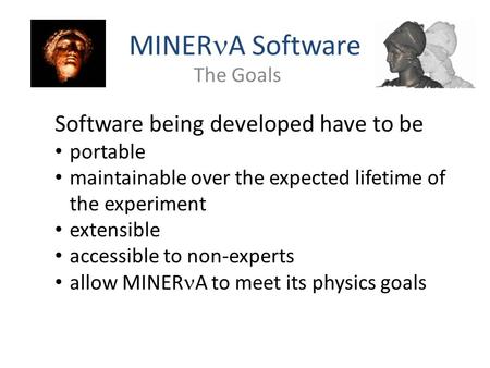 MINER A Software The Goals Software being developed have to be portable maintainable over the expected lifetime of the experiment extensible accessible.
