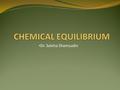 Dr. Saleha Shamsudin. CHEMICAL EQUILIBRIUM Discuss the concept of chemical reaction: the rate concept, type of equilibria, Le Chatelier’s principle. Effects.
