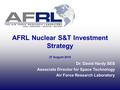 AFRL Nuclear S&T Investment Strategy Dr. David Hardy SES Associate Director for Space Technology Air Force Research Laboratory 27 August 2010.