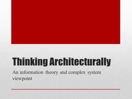 Thinking Architecturally An information theory and complex system viewpoint.