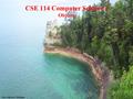 CSE 114 Computer Science I Objects Lake Superior, Michigan.