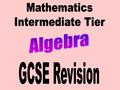 Intermediate Tier - Algebra revision Contents : Collecting like terms Multiplying terms together Indices Expanding single brackets Expanding double.