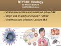 BTY328: Virology Dr William Stafford Viral characteristics and isolation-Lecture 1&2 Origin and diversity of viruses?-Tutorial Viral.