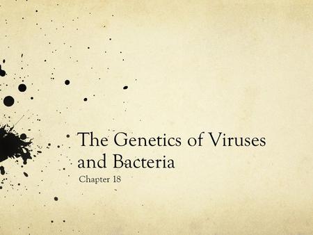 The Genetics of Viruses and Bacteria Chapter 18. Viruses A virus is a small infectious agent that can only reproduce inside the living cells of organisms.