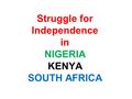 Struggle for Independence in NIGERIA KENYA SOUTH AFRICA.