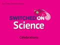 Celebrations Year 1, Topic 2, Switched on Science.