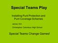 Special Teams Play Installing Punt Protection and Punt Coverage Schemes James Vint Christopher Columbus High School Special Teams Change Games!