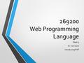 269200 Web Programming Language Week 5 Dr. Ken Cosh Introducing PHP 1.