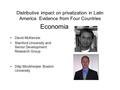 Distributive impact on privatization in Latin America: Evidence from Four Countries David McKenzie: Stanford University and Senior Development Research.