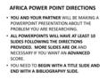AFRICA POWER POINT DIRECTIONS YOU AND YOUR PARTNER WILL BE MAKING A POWERPOINT PRESENTATION ABOUT THE PROBLEM YOU ARE RESEARCHING. ALL POWERPOINTS WILL.
