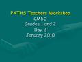PATHS Teachers Workshop CMSD Grades 1 and 2 Day 2 January 2010.