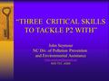 “THREE CRITICAL SKILLS TO TACKLE P2 WITH” John Seymour NC Div. of Pollution Prevention and Environmental Assistance 919/ 715 -