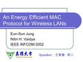 An Energy Efficient MAC Protocol for Wireless LANs Eun-Sun Jung Nitin H. Vaidya IEEE INFCOM 2002 Speaker ：王智敏 研二.