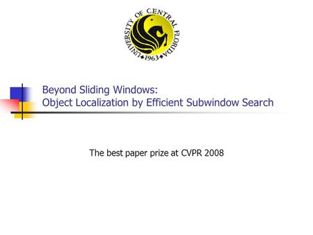 Beyond Sliding Windows: Object Localization by Efficient Subwindow Search The best paper prize at CVPR 2008.